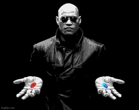 morpheus matrix blue pill red pill | image tagged in morpheus matrix blue pill red pill | made w/ Imgflip meme maker