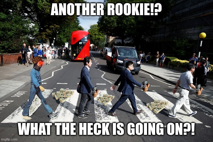 "Ah sh#t, here we go again..." | ANOTHER ROOKIE!? WHAT THE HECK IS GOING ON?! | image tagged in the beatles | made w/ Imgflip meme maker