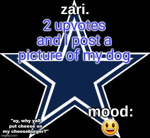 zari.'s Dallas Cowboys announcement temp | 2 upvotes and I post a picture of my dog; 😃 | image tagged in zari 's dallas cowboys announcement temp | made w/ Imgflip meme maker