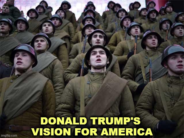 Putin likes them. Trump wants some too. | DONALD TRUMP'S 
VISION FOR AMERICA | image tagged in russian soldiers trump's friends,russian,soldiers,war,always,trump | made w/ Imgflip meme maker