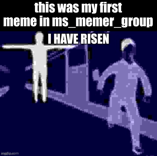 this was my first meme in ms_memer_group | made w/ Imgflip meme maker