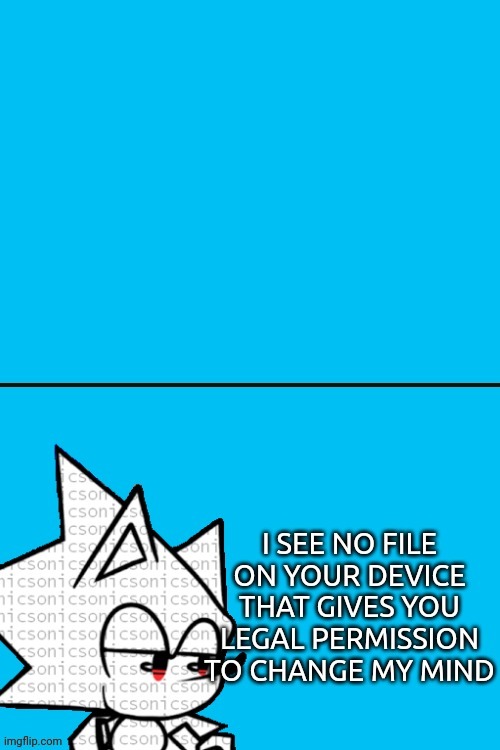 I see no file on your device that gives you legal permission to | image tagged in i see no file on your device that gives you legal permission to,change my mind,new template,custom template | made w/ Imgflip meme maker