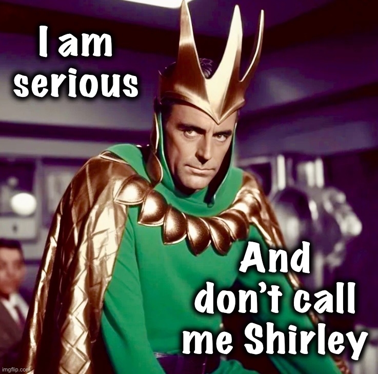 It’s just disrespectful | I am serious; And don’t call me Shirley | image tagged in loki,memes,airplane,movie quotes,multiverse,alternate reality | made w/ Imgflip meme maker
