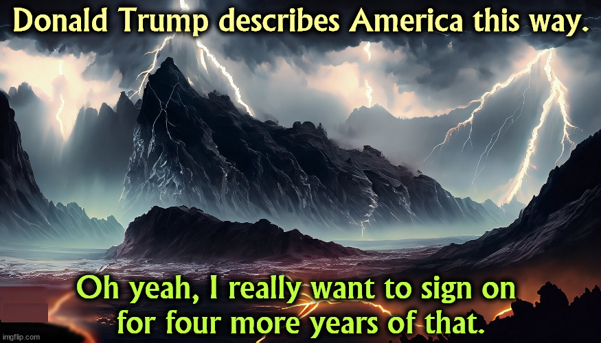 Oh, yum. | Donald Trump describes America this way. Oh yeah, I really want to sign on 
for four more years of that. | image tagged in trump,midnight,america,horror,scary | made w/ Imgflip meme maker