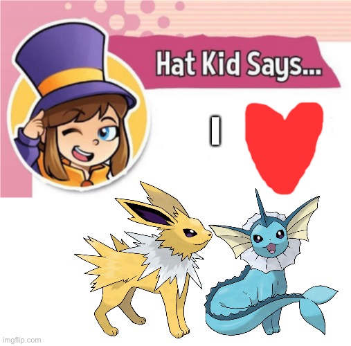 Hat kid loves Jolteon and Vaporeon as a couple | I | image tagged in hat kid says,pokemon | made w/ Imgflip meme maker