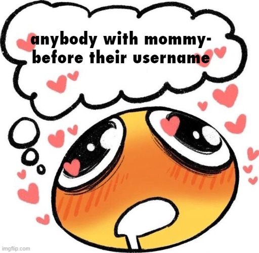chat this is a joke, i repeat this is a joke, thp do not reaction image me | anybody with mommy- before their username | image tagged in dreaming drooling emoji | made w/ Imgflip meme maker