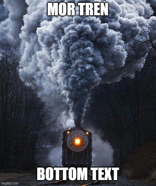 train | MOR TREN BOTTOM TEXT | image tagged in train | made w/ Imgflip meme maker