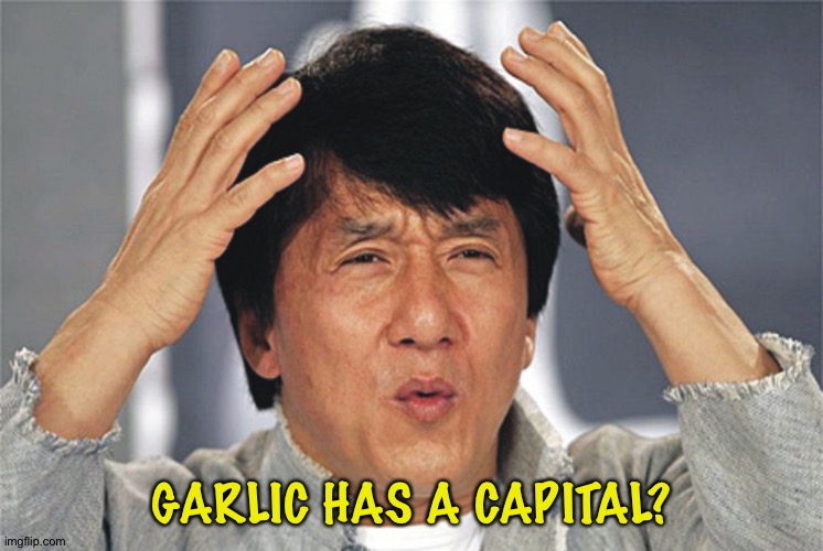 Jackie Chan Confused | GARLIC HAS A CAPITAL? | image tagged in jackie chan confused | made w/ Imgflip meme maker