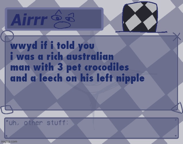 wasted high | wwyd if i told you i was a rich australian man with 3 pet crocodiles and a leech on his left nipple | made w/ Imgflip meme maker