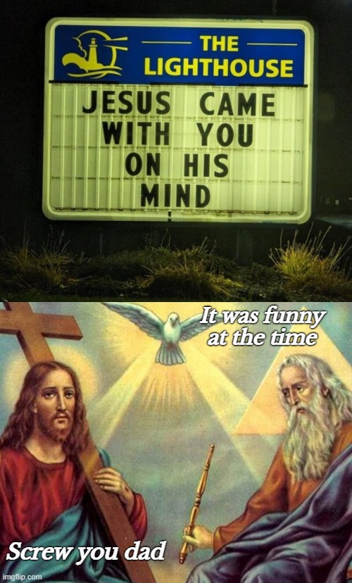 Awkward | It was funny at the time; Screw you dad | image tagged in jesus,god,funny,funny sign,dirty mind | made w/ Imgflip meme maker