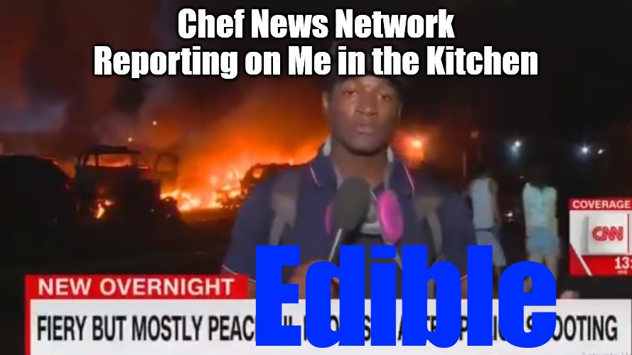 Making Dinner with Maxwell Francis | image tagged in cnn,mostly peaceful,kitchen,fire hazard,cooking,time to eat | made w/ Imgflip meme maker