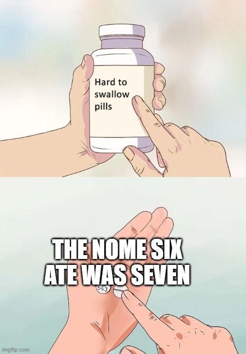 If you don't play LN you wont get it :/ | THE NOME SIX ATE WAS SEVEN | image tagged in memes,hard to swallow pills | made w/ Imgflip meme maker