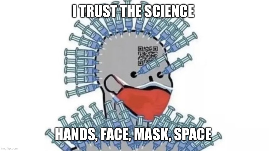 govern me harder vax covid needle npcc | I TRUST THE SCIENCE; HANDS, FACE, MASK, SPACE | image tagged in govern me harder vax covid needle npcc | made w/ Imgflip meme maker