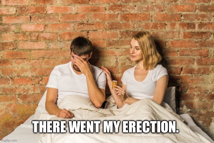 impotence | THERE WENT MY ERECTION. | image tagged in impotence | made w/ Imgflip meme maker