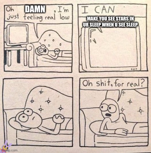 lemons | DAMN; MAKE YOU SEE STARS IN UR SLEEP WHEN U SEE SLEEP | image tagged in oh shit for real | made w/ Imgflip meme maker
