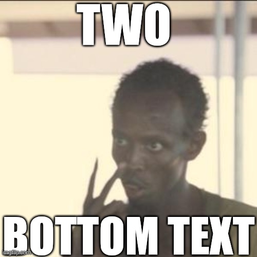 TWO. | TWO; BOTTOM TEXT | image tagged in memes,look at me | made w/ Imgflip meme maker