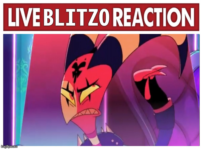 live blitzo reaction | BLITZO | image tagged in live reaction | made w/ Imgflip meme maker