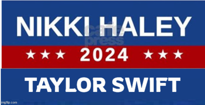 HALEY/SWIFT 2024 | image tagged in nikki haley,taylor swift,election 2024,anti-maga,girl power,time person of the year | made w/ Imgflip meme maker