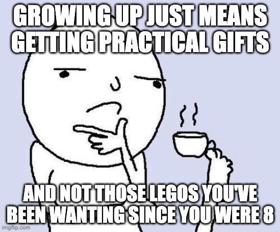 "Just cuz I'm 13 doesn't mean I want hair gel!" | GROWING UP JUST MEANS GETTING PRACTICAL GIFTS; AND NOT THOSE LEGOS YOU'VE BEEN WANTING SINCE YOU WERE 8 | image tagged in thinking meme,gifts,christmas,growing up,getting older,presents | made w/ Imgflip meme maker