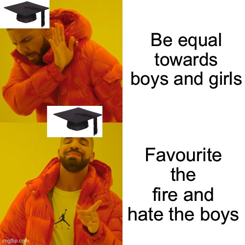 Sexism | Be equal towards boys and girls; Favourite the fire and hate the boys | image tagged in memes,drake hotline bling | made w/ Imgflip meme maker