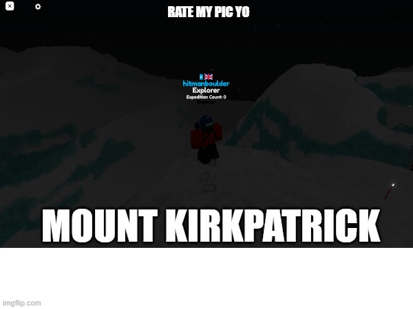 i be rollin | RATE MY PIC YO; MOUNT KIRKPATRICK | image tagged in roblox,antarctica | made w/ Imgflip meme maker