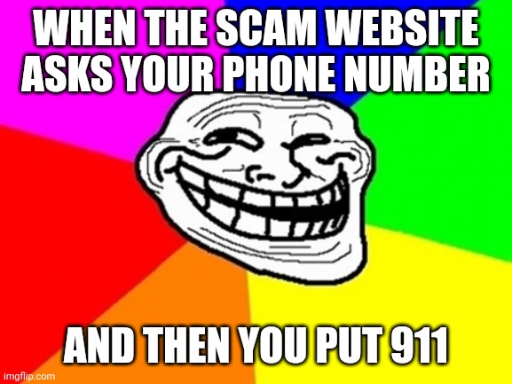 Troll Face Colored | WHEN THE SCAM WEBSITE ASKS YOUR PHONE NUMBER; AND THEN YOU PUT 911 | image tagged in memes,troll face colored,troll,scam,phone number,trolled | made w/ Imgflip meme maker