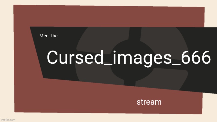 Meet the <Blank> | Meet the Cursed_images_666 stream | image tagged in meet the blank | made w/ Imgflip meme maker