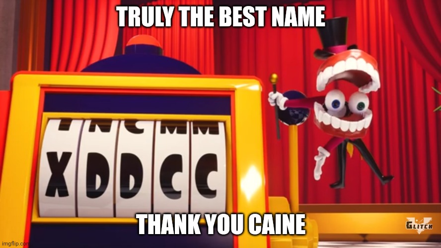 What do you think of "XDDCC"? | TRULY THE BEST NAME; THANK YOU CAINE | image tagged in what do you think of xddcc | made w/ Imgflip meme maker