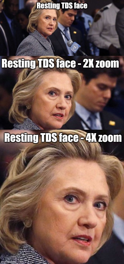 Would Be a Shame if Someone Deleted it Hillary Clinton | Resting TDS face Resting TDS face - 2X zoom Resting TDS face - 4X zoom | image tagged in would be a shame if someone deleted it hillary clinton | made w/ Imgflip meme maker