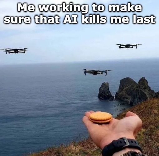 Me working to make sure that AI kills me last | image tagged in oreo | made w/ Imgflip meme maker