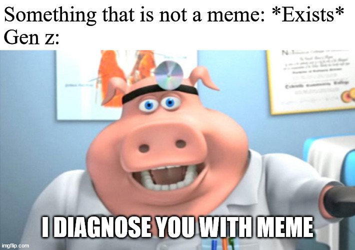 I Diagnose You With Dead | Something that is not a meme: *Exists*
Gen z:; I DIAGNOSE YOU WITH MEME | image tagged in i diagnose you with dead,memes,funny,gen z | made w/ Imgflip meme maker
