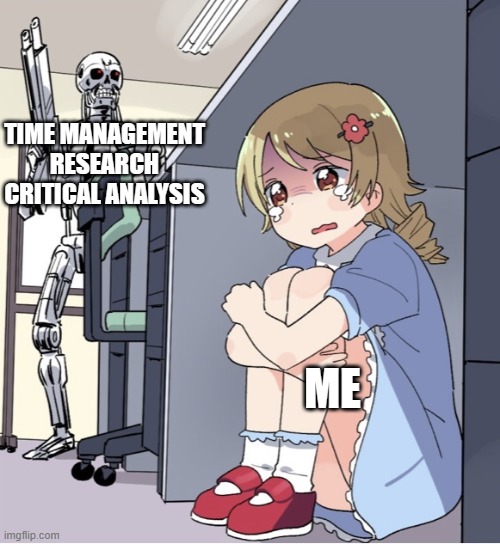 Anime Girl Hiding from Terminator | TIME MANAGEMENT
RESEARCH

CRITICAL ANALYSIS; ME | image tagged in anime girl hiding from terminator | made w/ Imgflip meme maker