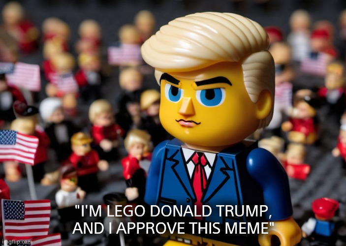 "I'M LEGO DONALD TRUMP,
AND I APPROVE THIS MEME" | made w/ Imgflip meme maker