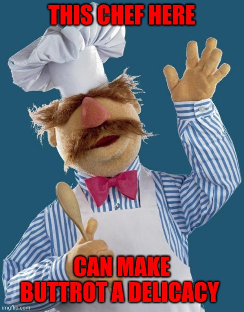 Chef can make Buttrot a delicacy | THIS CHEF HERE; CAN MAKE BUTTROT A DELICACY | image tagged in swedish chef,funny memes | made w/ Imgflip meme maker
