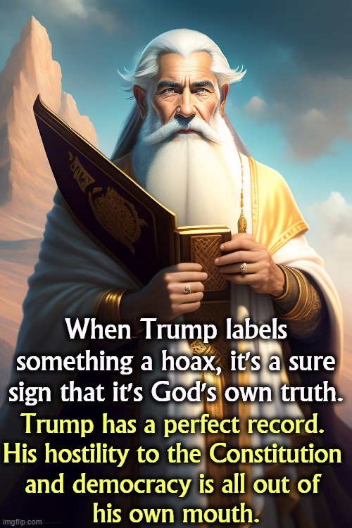 Russia, Mueller, Ukraine, all true. Trump says he won't swear an oath of office because he doesn't believe in the Constitution. | When Trump labels something a hoax, it's a sure sign that it's God's own truth. Trump has a perfect record. 
His hostility to the Constitution 
and democracy is all out of 
his own mouth. | image tagged in trump,democracy,constitution,liar,hoax,guilty | made w/ Imgflip meme maker