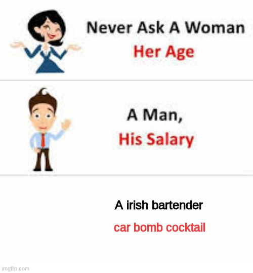Never ask a woman her age | A irish bartender; car bomb cocktail | image tagged in never ask a woman her age | made w/ Imgflip meme maker