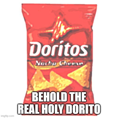 Doritos | BEHOLD THE REAL HOLY DORITO | image tagged in doritos | made w/ Imgflip meme maker