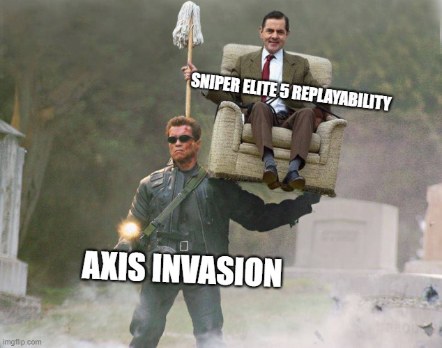 Terminator Mr Bean carry | SNIPER ELITE 5 REPLAYABILITY; AXIS INVASION | image tagged in terminator mr bean carry,sniper elite | made w/ Imgflip meme maker