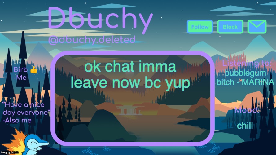 im going offline memechat if u need me love yall sm <3 :) | ok chat imma leave now bc yup; bubblegum bitch - MARINA; chill | image tagged in dbuchy announcement temp | made w/ Imgflip meme maker
