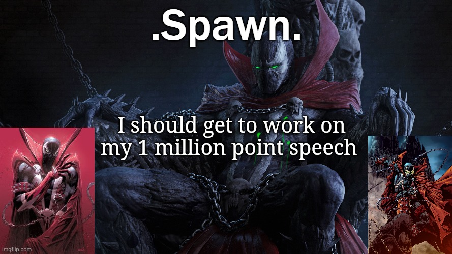 .Spawn. | I should get to work on my 1 million point speech | image tagged in spawn | made w/ Imgflip meme maker