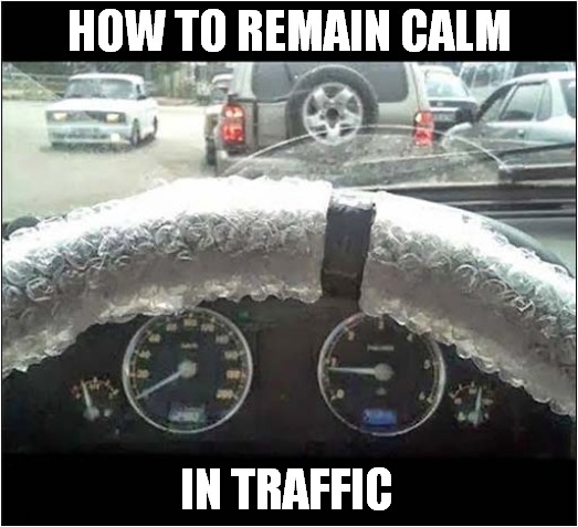 Angry Popping Sounds ! | HOW TO REMAIN CALM; IN TRAFFIC | image tagged in cars,bubblewrap,calm | made w/ Imgflip meme maker
