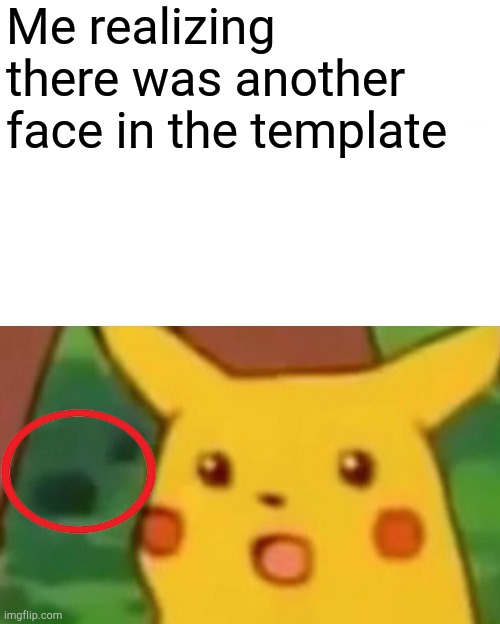 Ngl it's creepy | Me realizing there was another face in the template | image tagged in memes,surprised pikachu | made w/ Imgflip meme maker