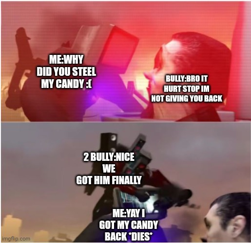 Titan TV fighting G man but Titan speaker interrupts | ME:WHY DID YOU STEEL MY CANDY :(; BULLY:BRO IT HURT STOP IM NOT GIVING YOU BACK; 2 BULLY:NICE WE GOT HIM FINALLY; ME:YAY I GOT MY CANDY BACK *DIES* | image tagged in titan tv fighting g man but titan speaker interrupts | made w/ Imgflip meme maker