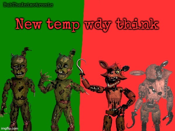 Cool BubTheAnimotronic Temp | New temp wdy think | image tagged in cool bubtheanimotronic temp | made w/ Imgflip meme maker