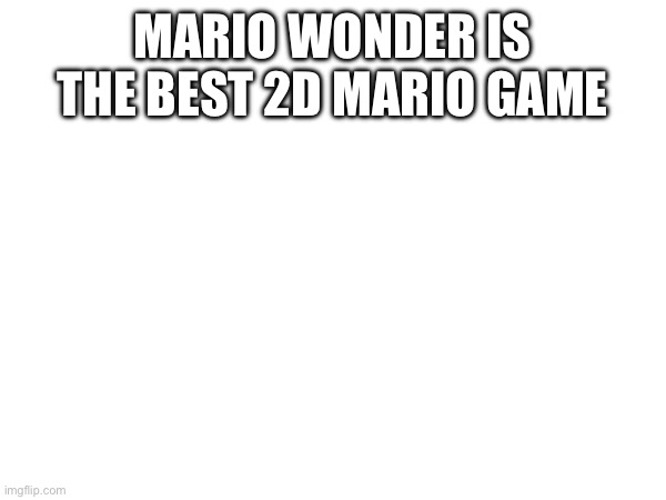 Although I can’t throw the other players of cliffs, so it looses points | MARIO WONDER IS THE BEST 2D MARIO GAME | made w/ Imgflip meme maker