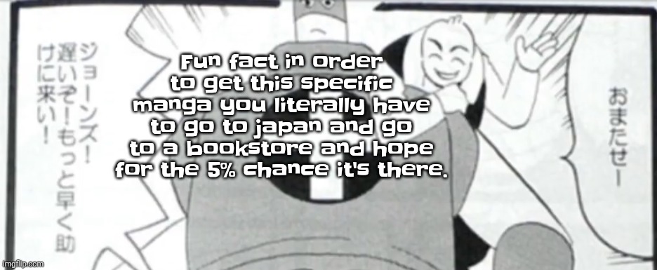 You can't even find it on ebay or amazon not any shopping website except maybe for a Japanese one | Fun fact in order to get this specific manga you literally have to go to japan and go to a bookstore and hope for the 5% chance it's there. | image tagged in osmosis jones manga | made w/ Imgflip meme maker