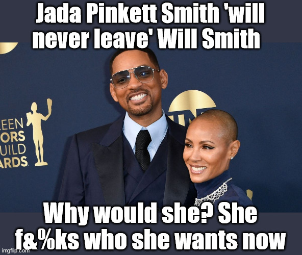 Sham Marriage | Jada Pinkett Smith 'will never leave' Will Smith; Why would she? She f&%ks who she wants now | image tagged in will smith,jada pinkett smith,cuck | made w/ Imgflip meme maker