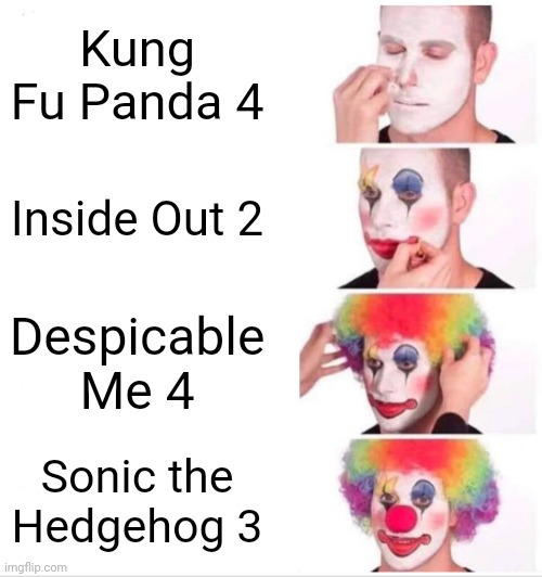 More fun movie sequels coming out in 2024! | Kung Fu Panda 4; Inside Out 2; Despicable Me 4; Sonic the Hedgehog 3 | image tagged in memes,clown applying makeup,movies,2024,sequels | made w/ Imgflip meme maker