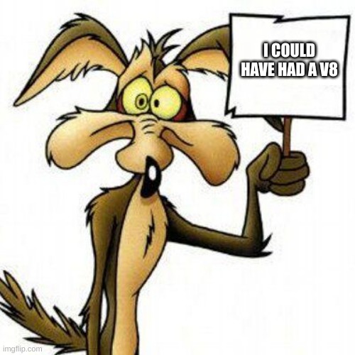 Wile E. Coyote with sign | I COULD HAVE HAD A V8 | image tagged in wile e coyote with sign | made w/ Imgflip meme maker