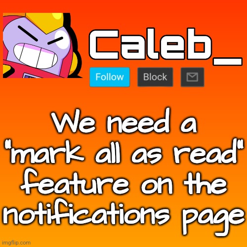 Caleb_ 3rd Announcement Template | We need a "mark all as read" feature on the notifications page | image tagged in caleb_ 3rd announcement template | made w/ Imgflip meme maker